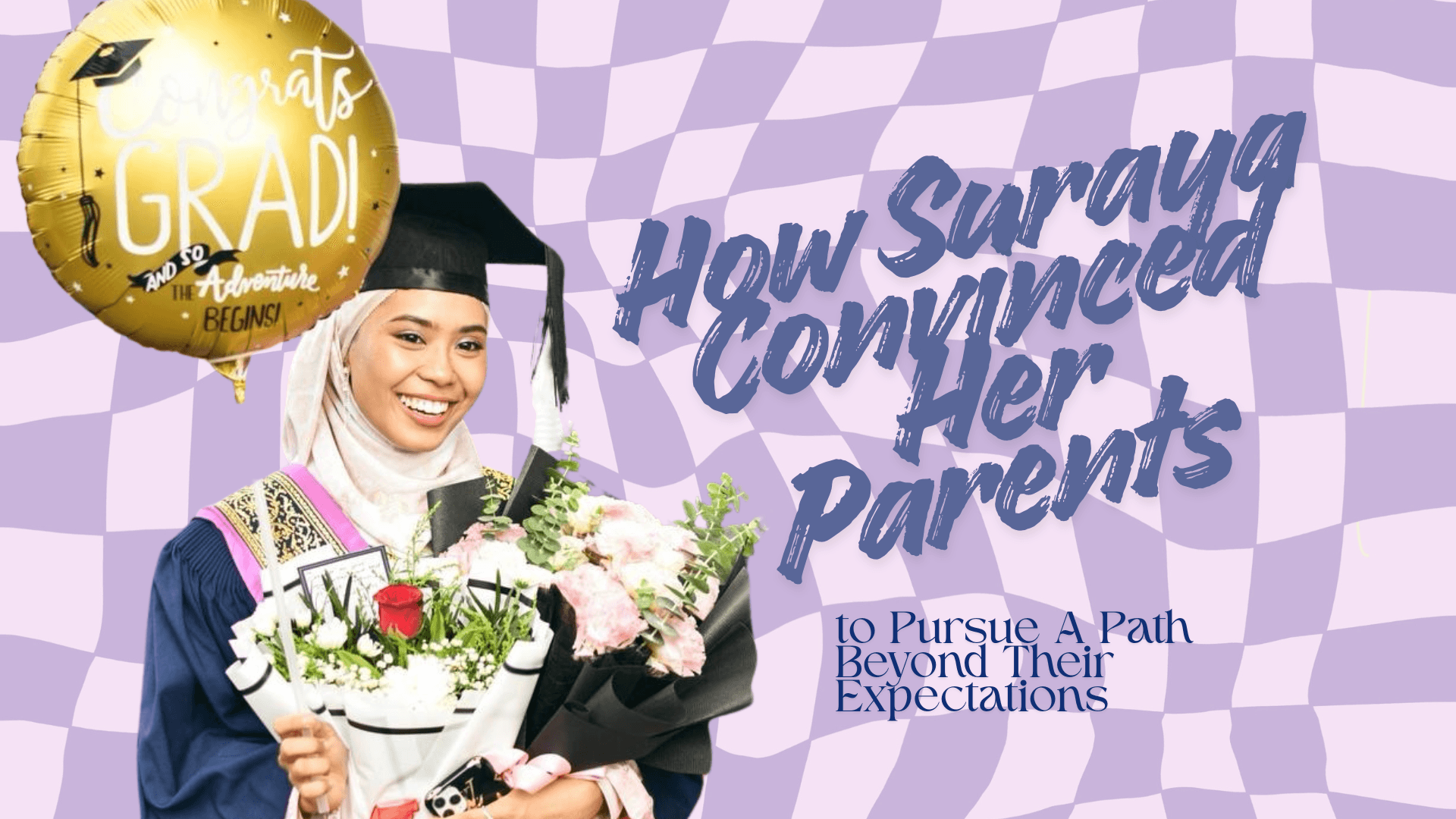 How Suraya Convinced Her Parents to Pursue A Path Beyond Their Expectations